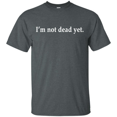 I'm Not Dead Yet Monty Python Shirt